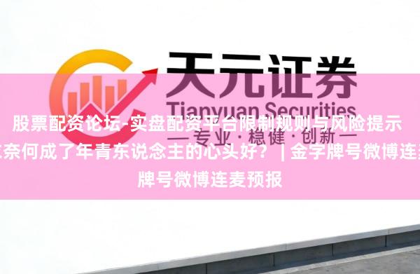 股票配资论坛-实盘配资平台限制规则与风险提示 冲锋衣奈何成了年青东说念主的心头好？ | 金字牌号微博连麦预报