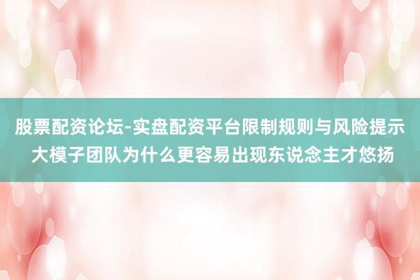 股票配资论坛-实盘配资平台限制规则与风险提示 大模子团队为什么更容易出现东说念主才悠扬