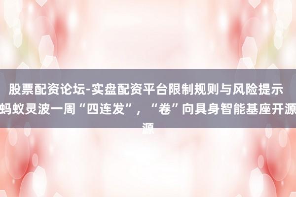 股票配资论坛-实盘配资平台限制规则与风险提示 蚂蚁灵波一周“四连发”，“卷”向具身智能基座开源