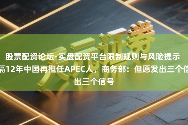 股票配资论坛-实盘配资平台限制规则与风险提示 时隔12年中国再担任APEC人，商务部：但愿发出三个信号